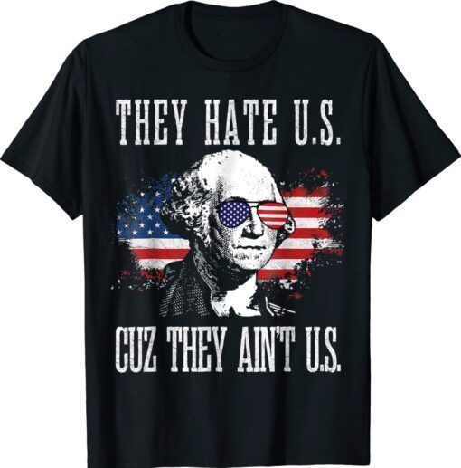 They Hate Us Cuz They Ain't Us Funny 4th of July Shirt