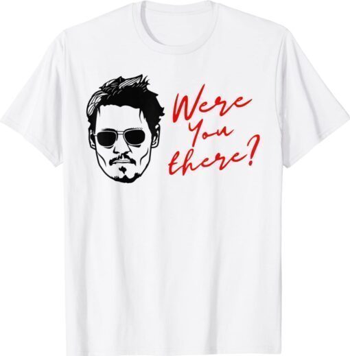 Were You There Johnny Depp Shirt