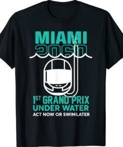 Miami 2060 1St Grand Prix Under Water Act Now Or Swim Later Shirt