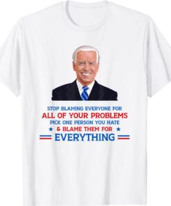 Stop Blaming Everyone for Your Problems Biden Shirt