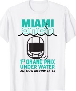 Miami 2060 1St Grand Prix Under Water Act Now Or Swim Later Tee Shirt