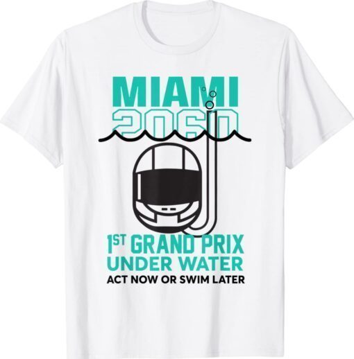 Miami 2060 1St Grand Prix Under Water Act Now Or Swim Later Tee Shirt