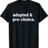 Adopted And Pro Choice Shirt