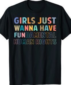 Girls Just Want to Have Fundamental Human Rights Feminist Shirt