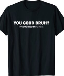You Good Bruh Mental Health Human Brain Counselor Therapist Shirt