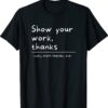 Show Your Work Thanks Math Teacher Shirt