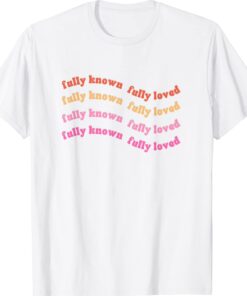 Fully Known Fully Loved Shirt