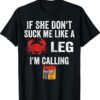 If She Don't Suck me Like A Crab Leg I'm Calling My Old Bay Shirt