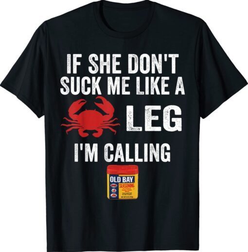 If She Don't Suck me Like A Crab Leg I'm Calling My Old Bay Shirt