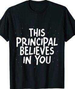 This Principal Believes In You T-Shirt