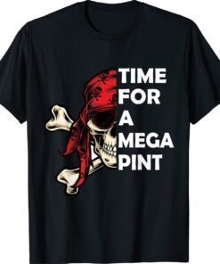 Time For a Mega Pint Funny Sarcastic Saying Shirt