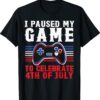 4th of july Gamer I paused my game to celebrate 4th of july Shirt