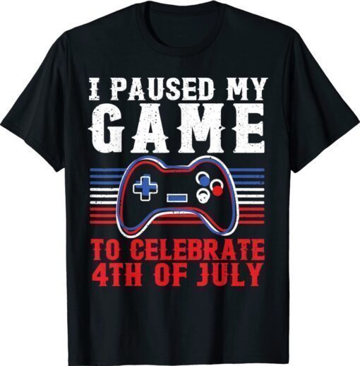 4th of july Gamer I paused my game to celebrate 4th of july Shirt