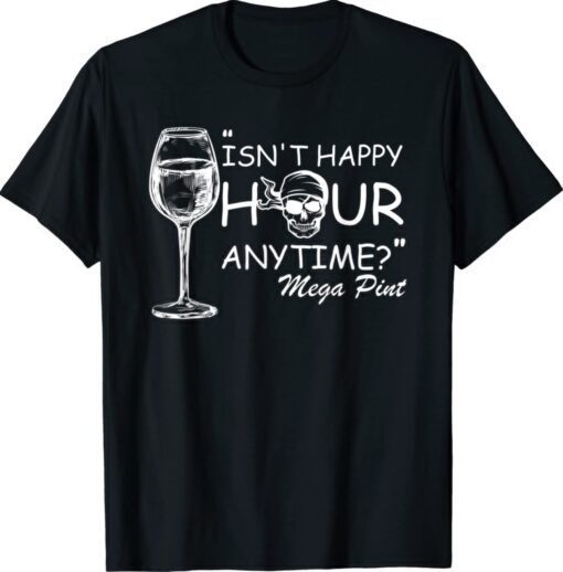 Funny Isn't Happy Hour Anytime Mega Pint Wine Pirate Skull Shirt