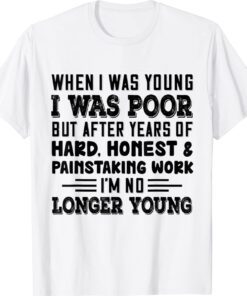 When I Was Young I Was Poor But After Years Of Hard Honest Shirt