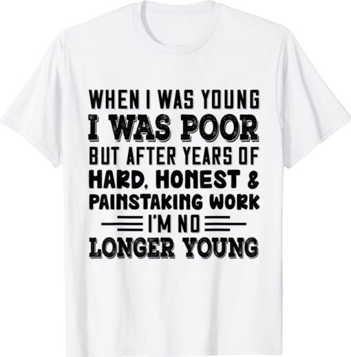 When I Was Young I Was Poor But After Years Of Hard Honest Shirt