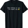 STOP HITTING ON ME I'M REALLY SHY Shirt