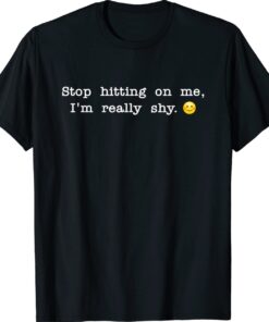 STOP HITTING ON ME I'M REALLY SHY Shirt