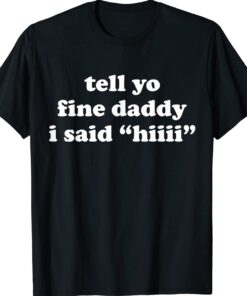 Tell Your Daddy I Said Hi Funny Father's Day Shirt