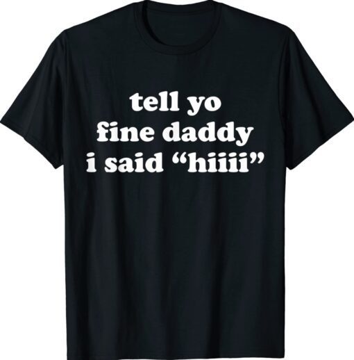 Tell Your Daddy I Said Hi Funny Father's Day Shirt