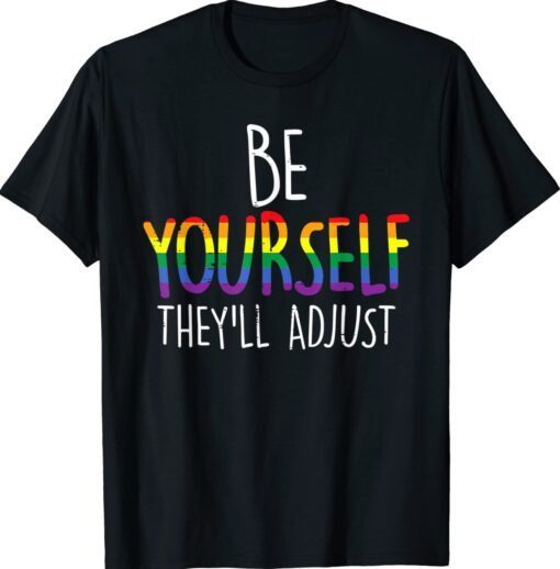 Be Yourself They'll Adjust LGBTQ Rainbow Flag Gay Pride Ally Shirt