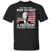 This Is What Happens When You Order A President Through The Mail Shirt