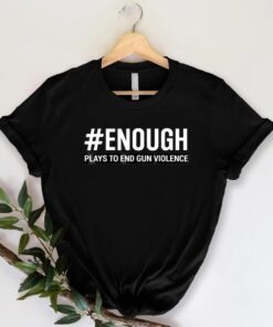 Enough Plays To End Gun Violence Protect Kids Not Gun Shirt