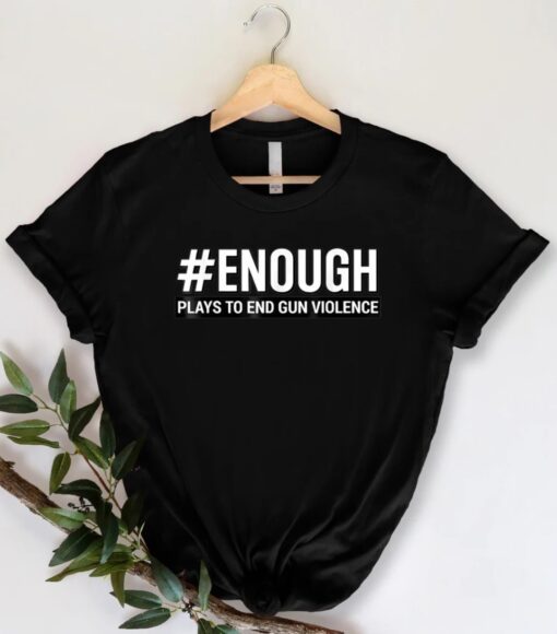 Enough Plays To End Gun Violence Protect Kids Not Gun Shirt