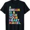 A Dream is A Wish Your Heart Makes Women Funny Girl Magic Shirt