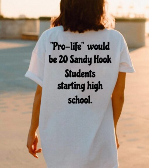 Pro Life Would Be 20 Sandy Hook Students Starting High School Shirt