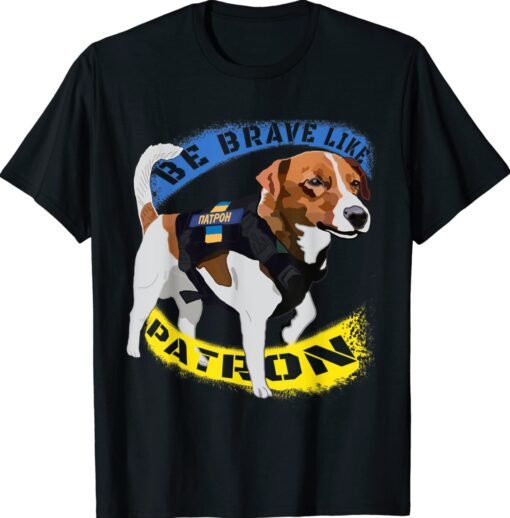 Be brave Like Patron Dog Hero Be Brave Like Ukraine Shirt
