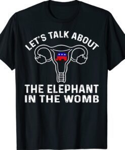 Let's Talk About The Elephant In The Womb Shirt