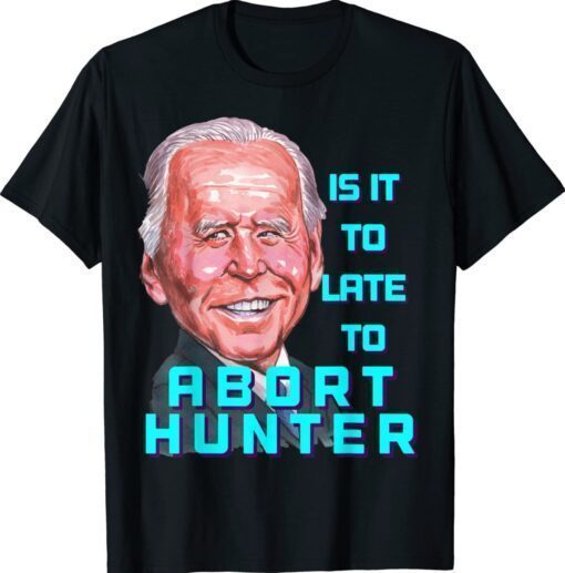 MAGA Is It To Late To Abort Hunter Biden T-Shirt