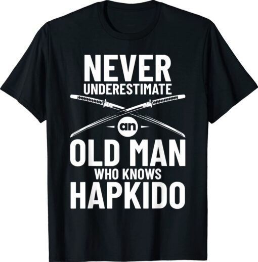 Never Underestimate an Old Man who knows Hapkido Shirt