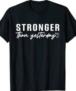 Stronger Than Yesterday Shirt