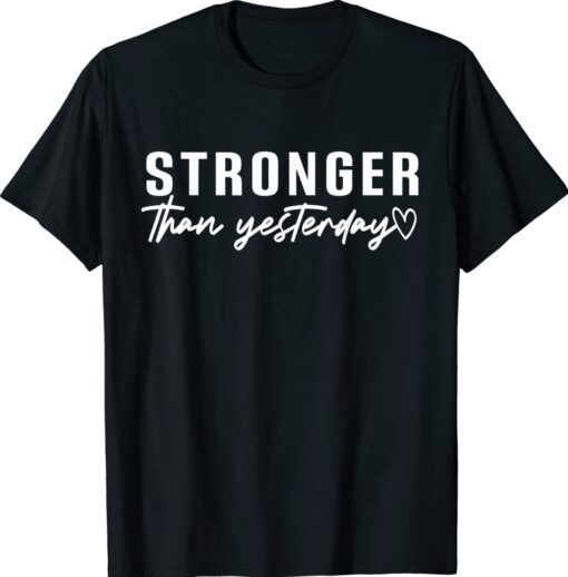 Stronger Than Yesterday Shirt