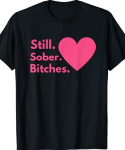 Funny Sobriety Recovery AA NA Still Sober Bitches Shirt