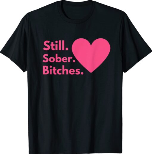 Funny Sobriety Recovery AA NA Still Sober Bitches Shirt