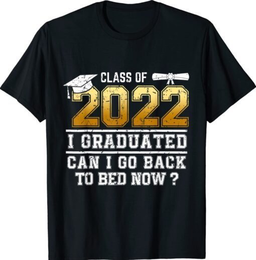 Class of 2022 Graduate I Graduated Can I Go Back To Bed Now T-Shirt