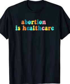 Abortion Is Healthcare Feminist Feminism Retro Pro Choice Shirt