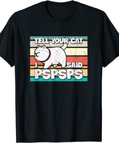 Tell Your Cat I Said PSPSPS Shirt