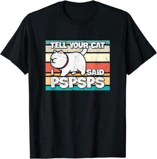 Tell Your Cat I Said PSPSPS Shirt