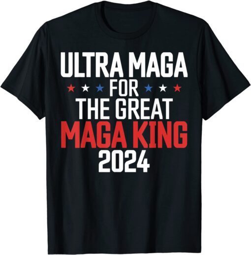 Trump 2024 Ultra Maga For The Great Maga King Ultra Maga T-Shirt