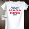 Trump Great Maga King Great Maga King Shirt