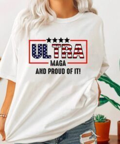 Ultra Maga And Proud Of It Ultra Maga American Flag Shirt