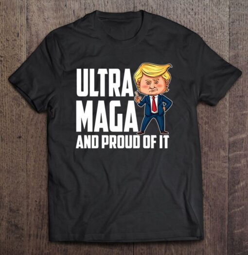 Ultra Maga Trump Ultra Maga And Proud Of It Shirt