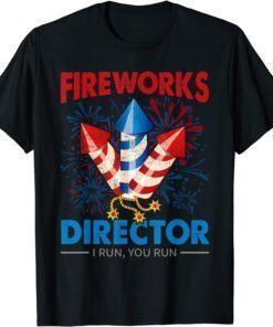 4th Of July - Fireworks Director I Run You Run Fourth July Shirt