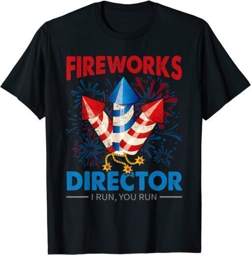 4th Of July - Fireworks Director I Run You Run Fourth July Shirt