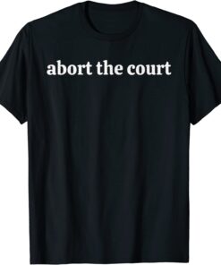 Abort The Court Reproductive Rights Shirt