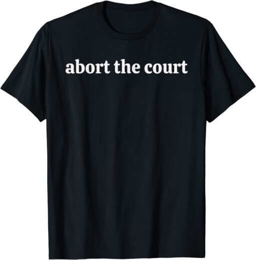 Abort The Court Reproductive Rights Shirt